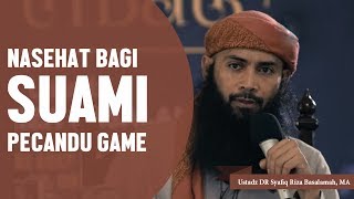 Nasehat jika suami pecandu game, Ustadz DR Syafiq Riza Basalamah, MA