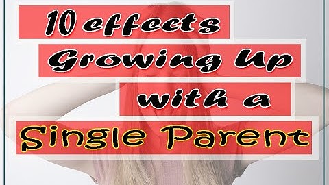 10 Effects Growing Up with a Single Parent ( On a Child )