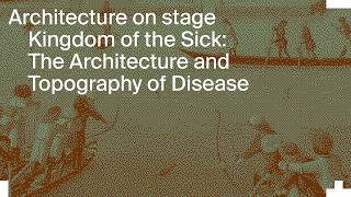 Architecture on Stage: Kingdom of the Sick