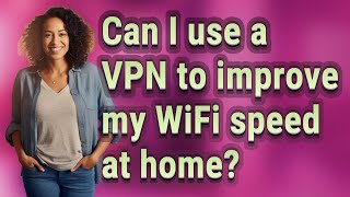 Can I use a VPN to improve my WiFi speed at home?