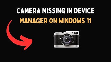 Camera Missing in Device Manager on Windows 11