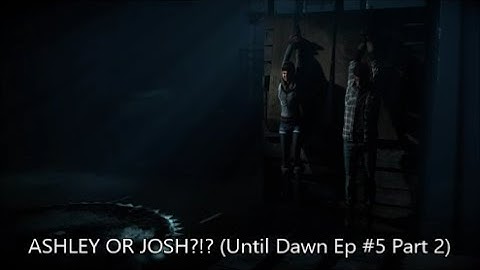 ASHLEY OR JOSH?!? (Until Dawn Ep #5 Part 2)
