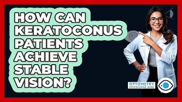 How Can Keratoconus Patients Achieve Stable Vision? - Optometry Knowledge Base