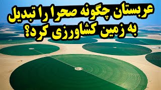 عربستان چگونه صحرا را تبدیل به زمین کشاورزی کرد؟