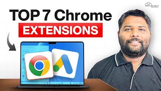 TOP 7 Best Google Ads Chrome Extensions - YOU MUST KNOW!! 🤯🔥