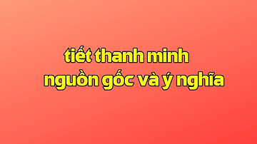 tiết thanh minh nguồn gốc và ý nghĩa - PX P