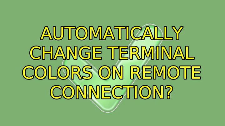 Ubuntu: Automatically change Terminal colors on remote connection? (3 Solutions!!)