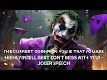 THE CURRENT GOSSIP ON YOU IS THAT YOU ARE HIGHLY INTELLIGENT DON'T MESS WITH YOU_ -JOKER SPEECH