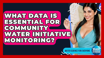 What Data Is Essential For Community Water Initiative Monitoring? - Water Science For Everyone