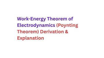 Work-Energy Theorem (Poynting Theorem) of Electrodynamics | Step-by-Step  Derivation & Explanation