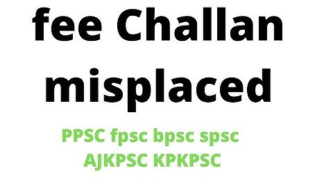 What to do when fee Challan form is misplaced PPSC FPSC BPSC KPKSPSC AJKPSC SPSC