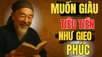 CỔ NHÂN DẠY – MUỐN GIÀU PHẢI TIÊU TIỀN NHƯ GIEO PHÚC | Triết Lý Sống