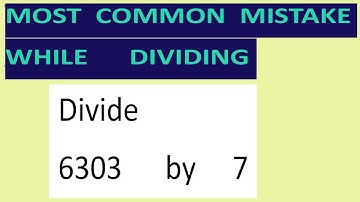 Divide     6303      by     7     Most   common  mistake  while   dividing