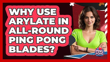 Why Use Arylate In All-round Ping Pong Blades? - Ping Pong Prodigy