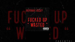 Irepdhaf Kesey - Fucked Up Wasted Official Audio 