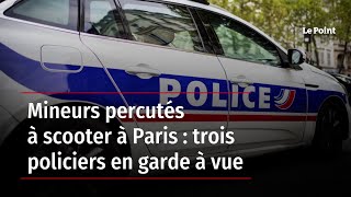 Mineurs percutés à scooter à Paris : trois policiers en garde à vue