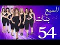 مسلسل السبع بنات الحلقة  | 54 | Sabaa Banat Series Eps