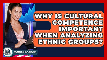 Why Is Cultural Competence Important When Analyzing Ethnic Groups? - Demographic Data Answers