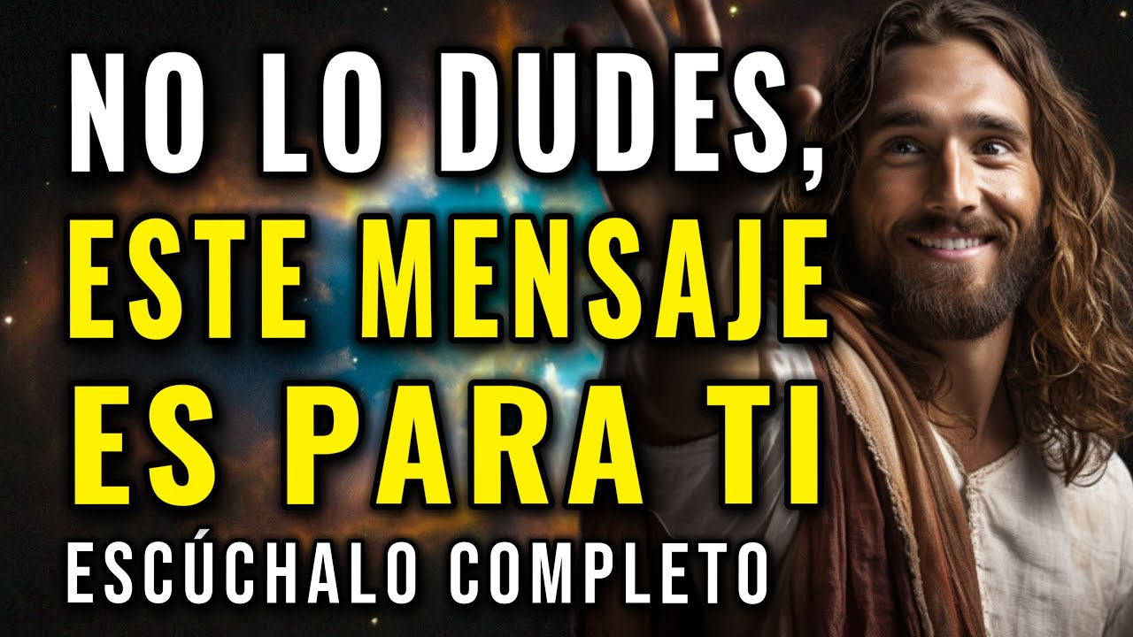 DIOS TE DICE:  NO LO DUDES, ESTE MENSAJE ES PARA TI, HIJITA, HIJITO