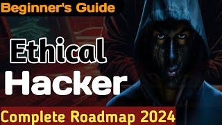 CYBERSECURITY Complete Roadmap 2024 || How to Become an Ethical Hacker (Beginner's Guide)