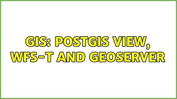 GIS: PostGIS View, WFS-T and Geoserver