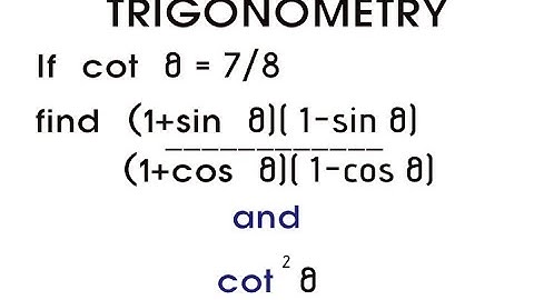 Trigonometry If cot theta = 7/8 find ((1+sin theta)(1-sin theta))/((1+cos theta)(1-cos theta))