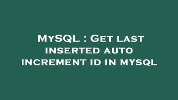 MySQL : Get last inserted auto increment id in mysql