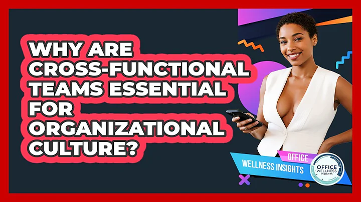 Why Are Cross-functional Teams Essential For Organizational Culture? - Office Wellness Insights