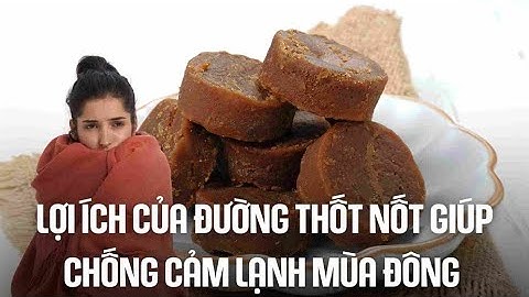 Lợi ích của đường thốt nốt giúp chống cảm lạnh mùa đông | Báo Lao Động
