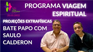 Projeções Extrafísicas – Bate Papo com Saulo Calderon