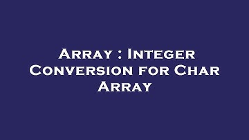 Array : Integer Conversion for Char Array