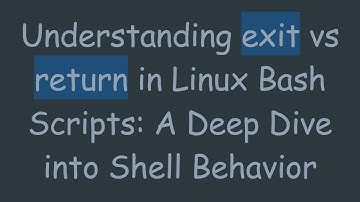 Understanding exit vs return in Linux Bash Scripts: A Deep Dive into Shell Behavior