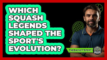 Which Squash Legends Shaped The Sport
