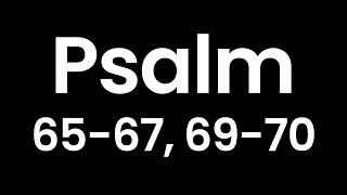 Year Through the Bible, Day 132: Psalm 65-67, 69-70