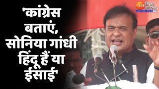 Himanta Biswa Sarma बोले- 'कांग्रेस बताएं, सोनिया गांधी हिंदू हैं या ईसाई'