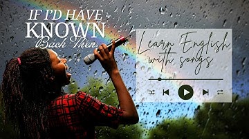 Learn English Mixed Conditional With Songs | If I Had known back then English - Grammar Thru Music