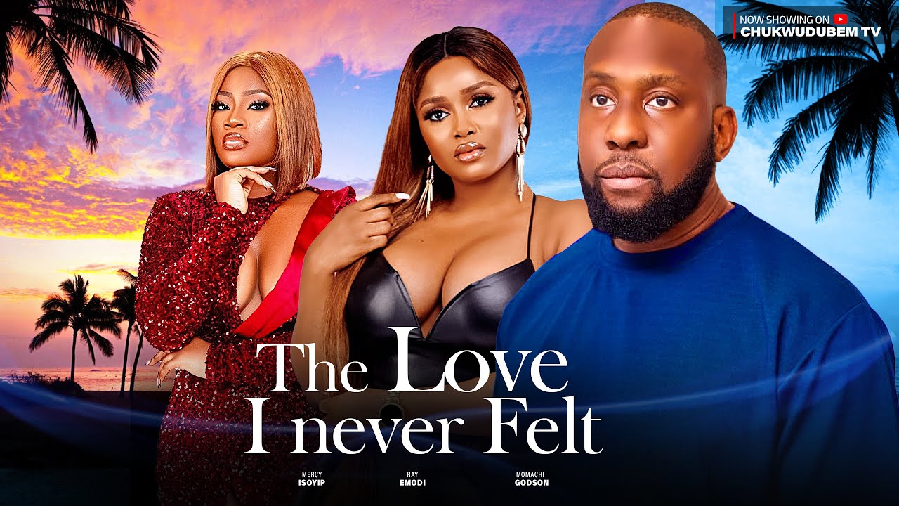 THE LOVE I NEVER FELT   RAY EMODI MERCY ISOYIP OSUJI RICHMOND   latest 2023 Nigerian movie