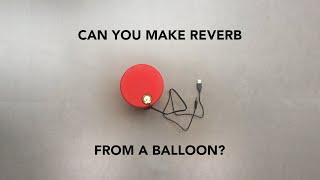 Can you make reverb out of party balloons?