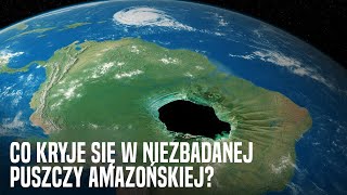 Co Kryje Się Za 2,124,000 Mil Kwadratowych Niezbadanej Puszczy Amazońskiej?