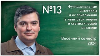 Лекция 13. В.Ж. Сакбаев. Функциональные интегралы и их приложения в квантовой теории и статисти..