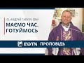 Маємо час - готуймось. Проповідь о. Андрія Гавліча ОМІ