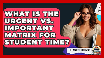 What Is The Urgent Vs. Important Matrix For Student Time? - Ultimate Study Hacks