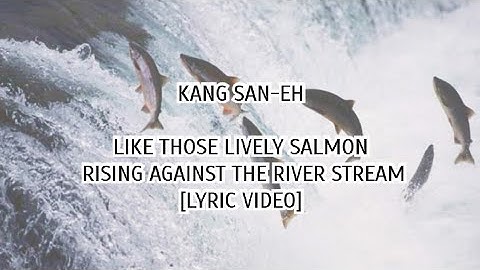 Thumbnail of Kang San-Eh | Like The Lively Salmon Rising Against The River Stream - Lyric Video [Rom/Eng]