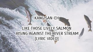 Kang San-Eh | Like The Lively Salmon Rising Against The River Stream - Lyric Video [Rom/Eng]