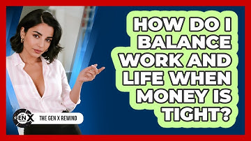 How Do I Balance Work And Life When Money Is Tight? - The Gen X Rewind