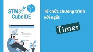 [STM32CubeIDE] Tổ chức chương trình với ngắt Timer