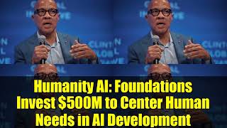 Humanity AI   Foundations Invest  500M to Center Human Needs in AI Development