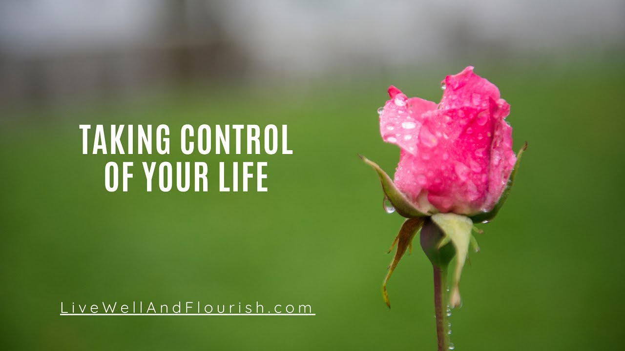 Taking Control Of Your Life - Live Well & Flourish Podcast