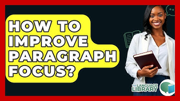 How To Improve Paragraph Focus? - The Language Library