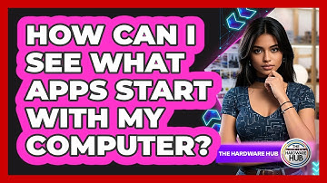 How Can I See What Apps Start With My Computer?